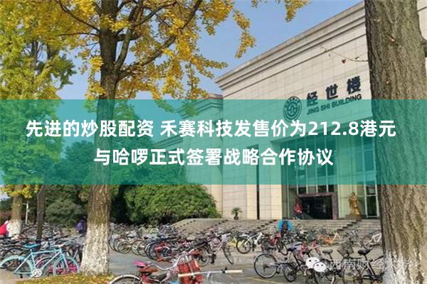 先进的炒股配资 禾赛科技发售价为212.8港元 与哈啰正式签署战略合作协议